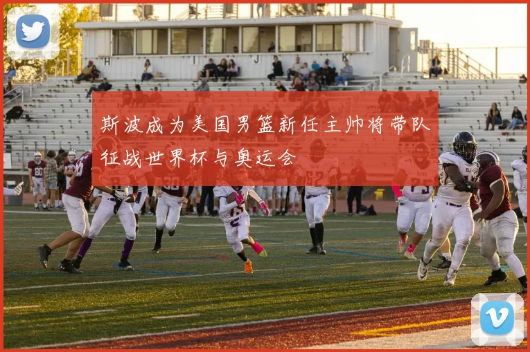 斯波成为美国男篮新任主帅将带队征战世界杯与奥运会