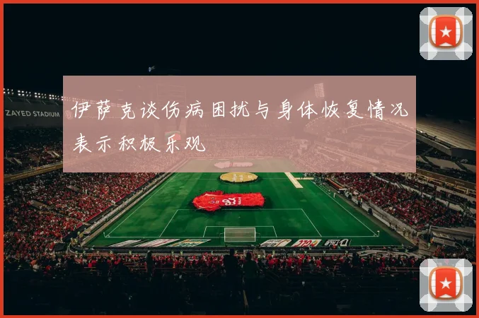 伊萨克谈伤病困扰与身体恢复情况表示积极乐观