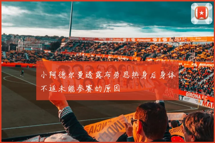 小阿德尔曼透露布劳恩热身后身体不适未能参赛的原因