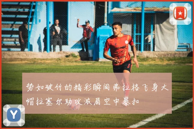 势如破竹的精彩瞬间弗拉格飞身大帽拉塞尔助攻浓眉空中暴扣