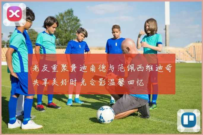 老友重聚费迪南德与范佩西维迪奇共享美好时光合影温馨回忆