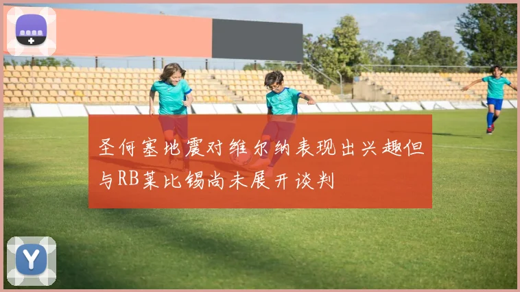 圣何塞地震对维尔纳表现出兴趣但与RB莱比锡尚未展开谈判