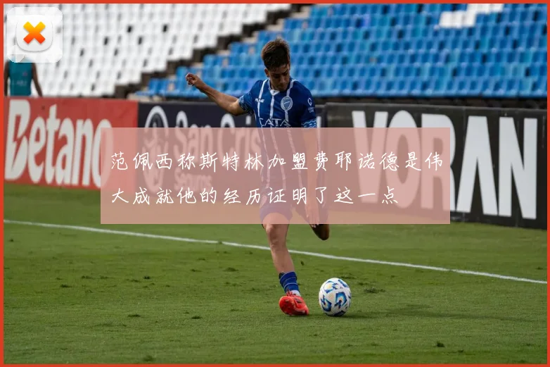 范佩西称斯特林加盟费耶诺德是伟大成就他的经历证明了这一点