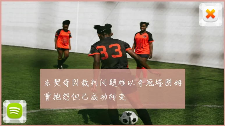 东契奇因裁判问题难以夺冠塔图姆曾抱怨但已成功转变